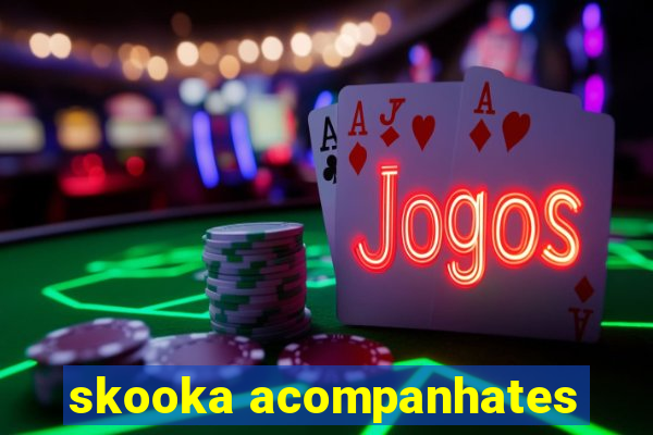 skooka acompanhates